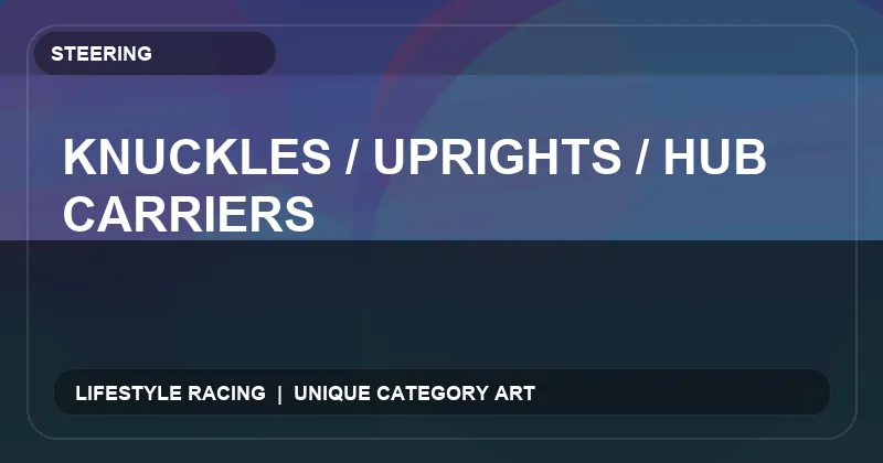 Knuckles / Uprights / Hub Carriers